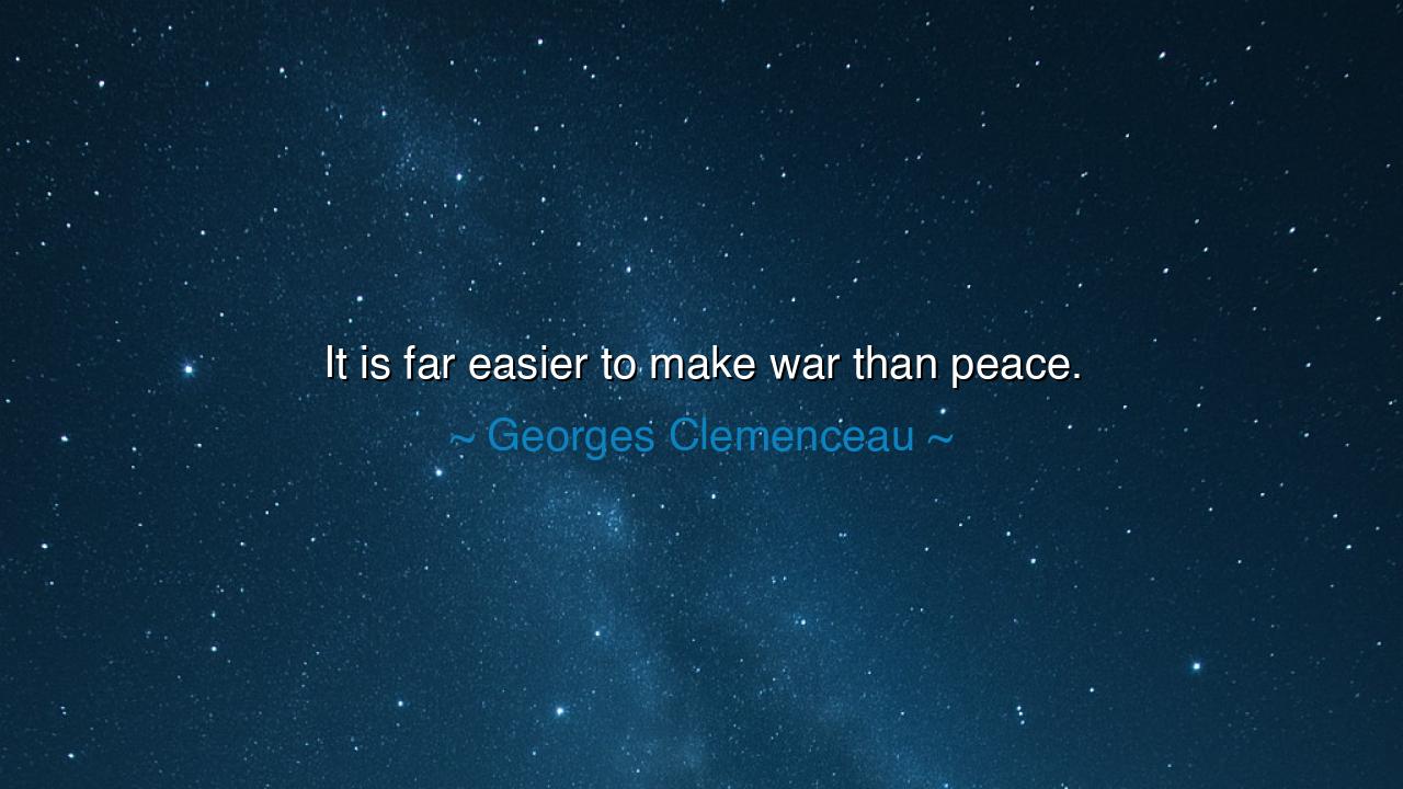It is far easier to make war than peace.