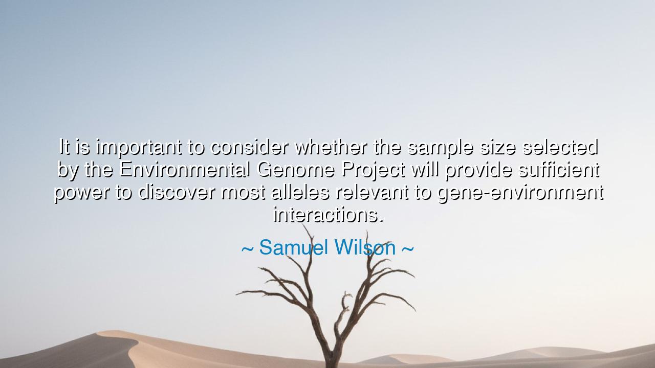 It is important to consider whether the sample size selected by