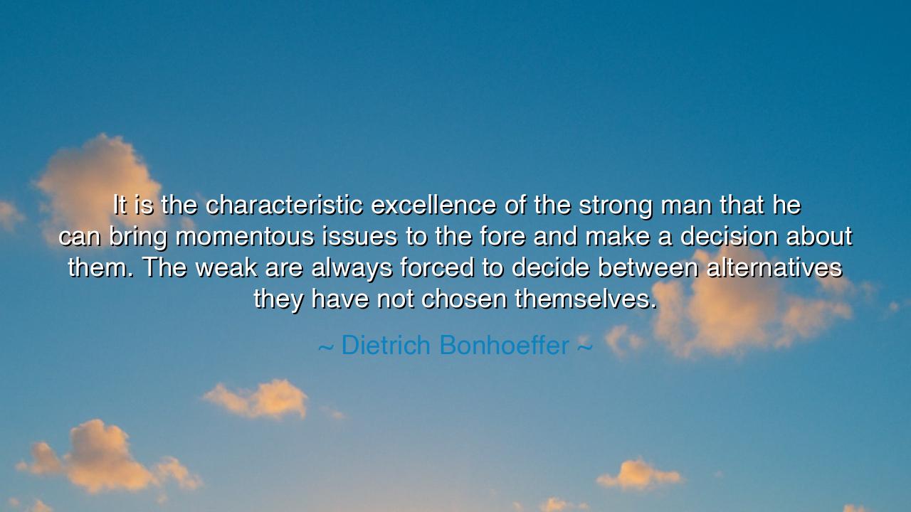 It is the characteristic excellence of the strong man that he