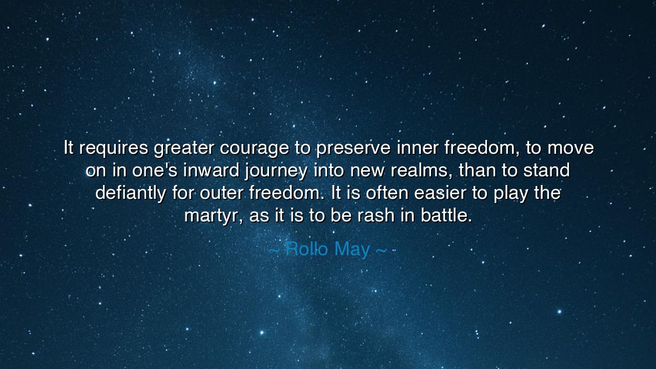 It requires greater courage to preserve inner freedom, to move on