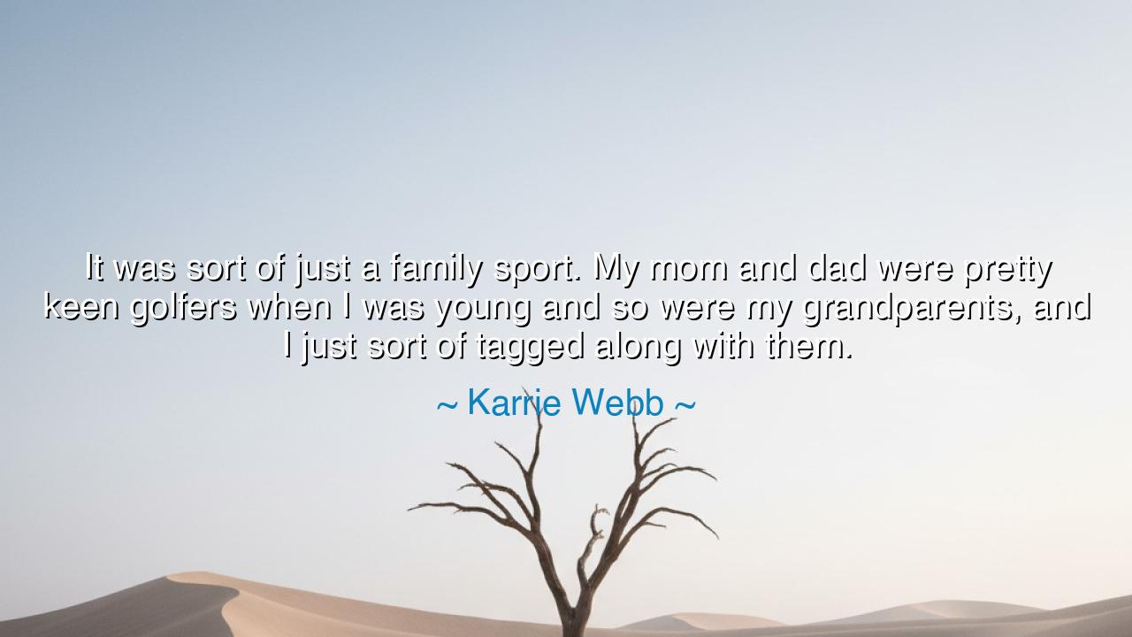 It was sort of just a family sport. My mom and dad were pretty