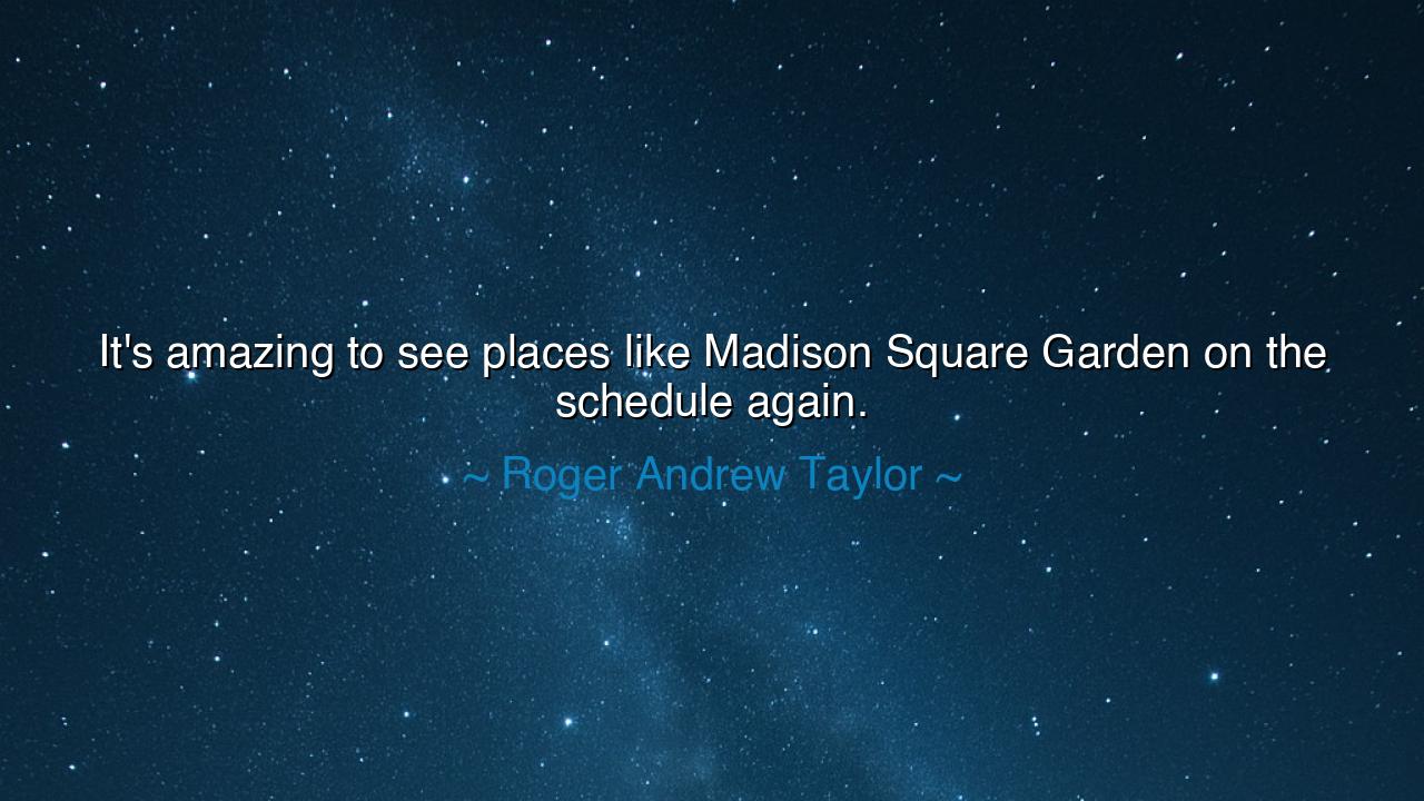 It's amazing to see places like Madison Square Garden on the