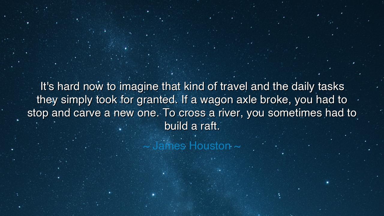 It's hard now to imagine that kind of travel and the daily tasks