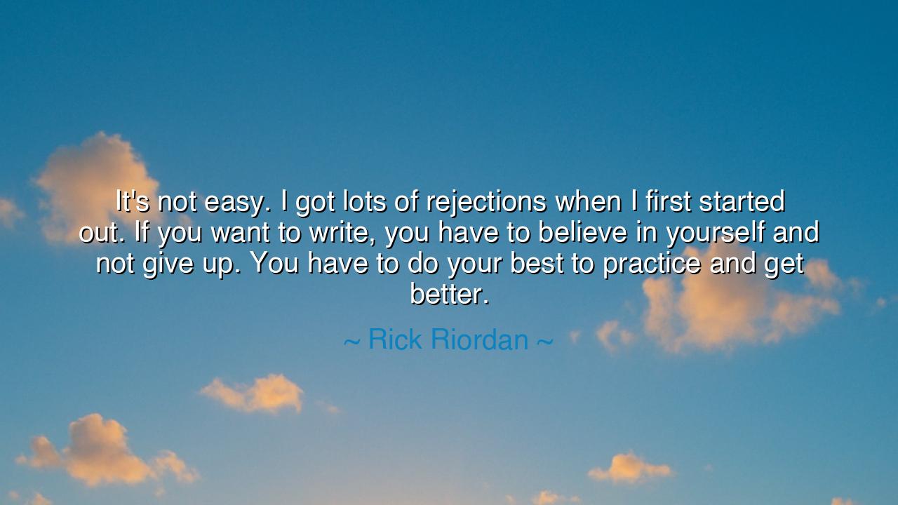 It's not easy. I got lots of rejections when I first started out.