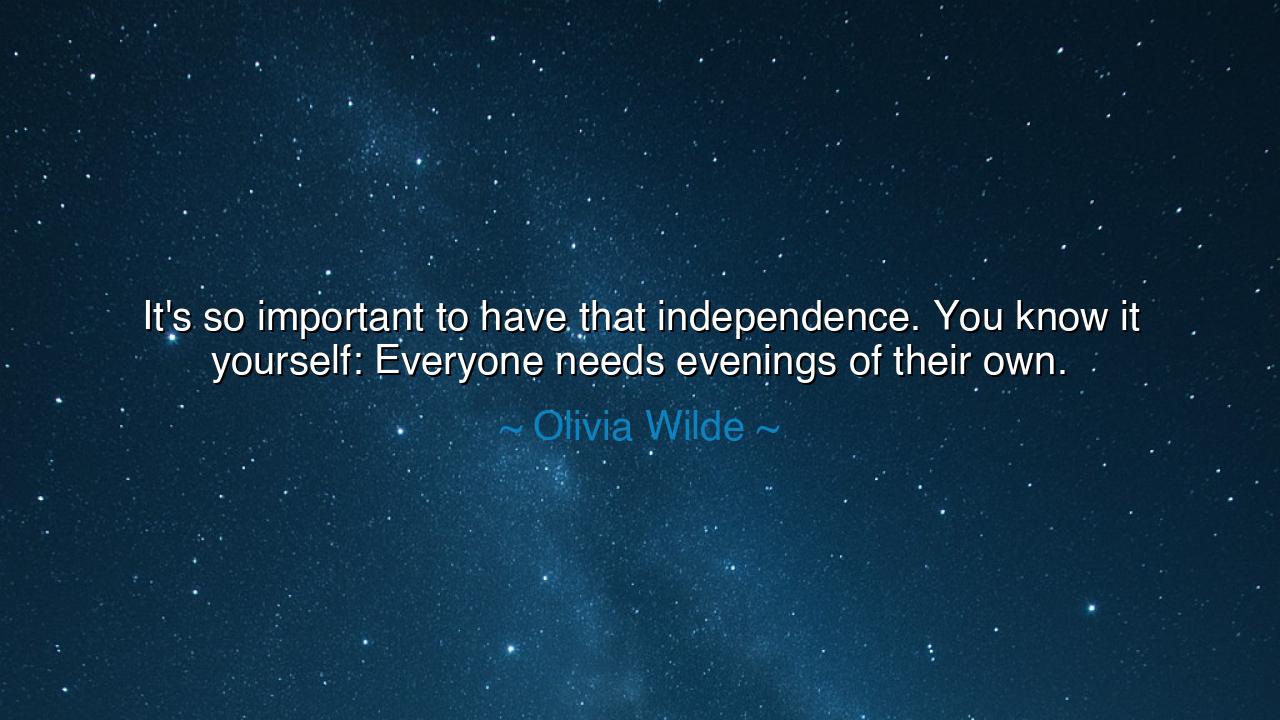 It's so important to have that independence. You know it