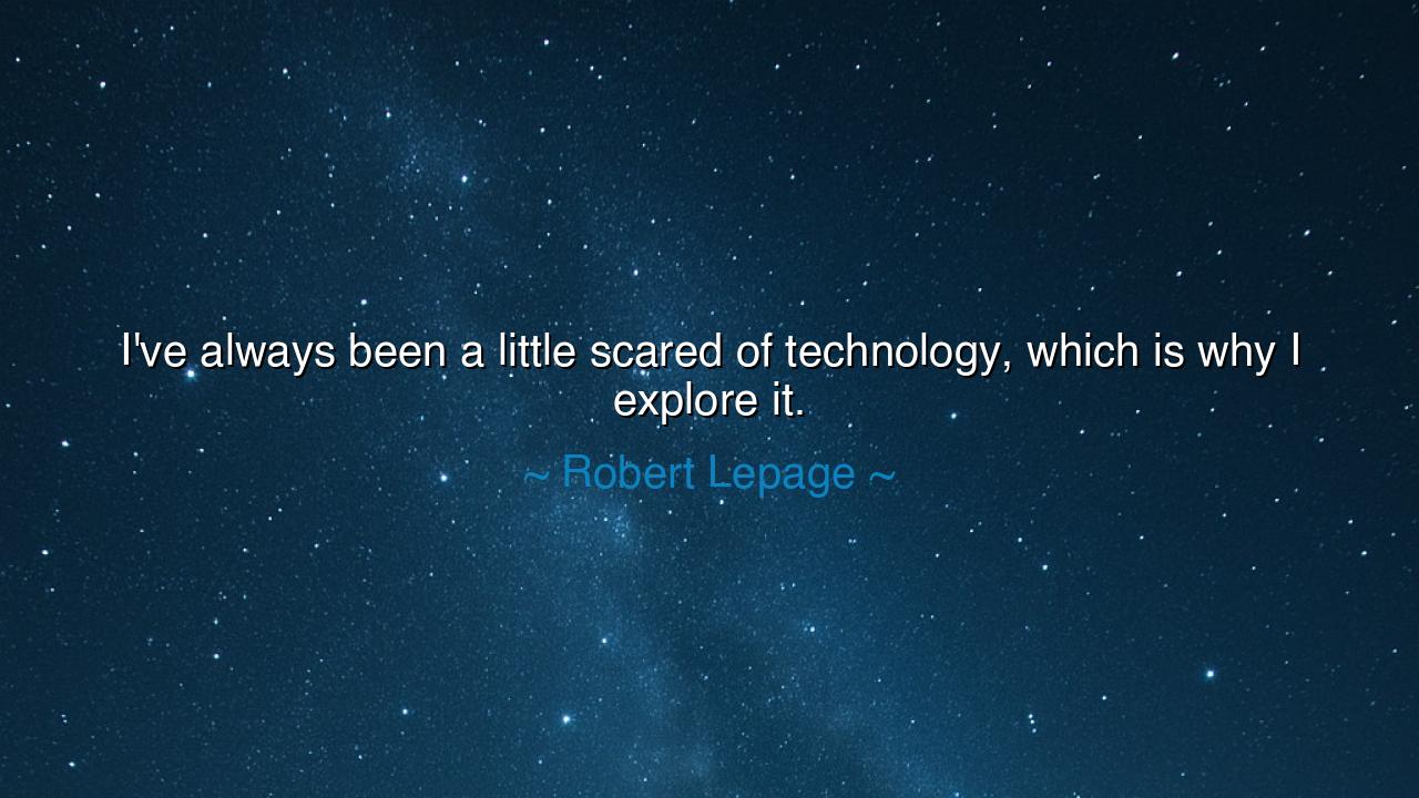 I've always been a little scared of technology, which is why I