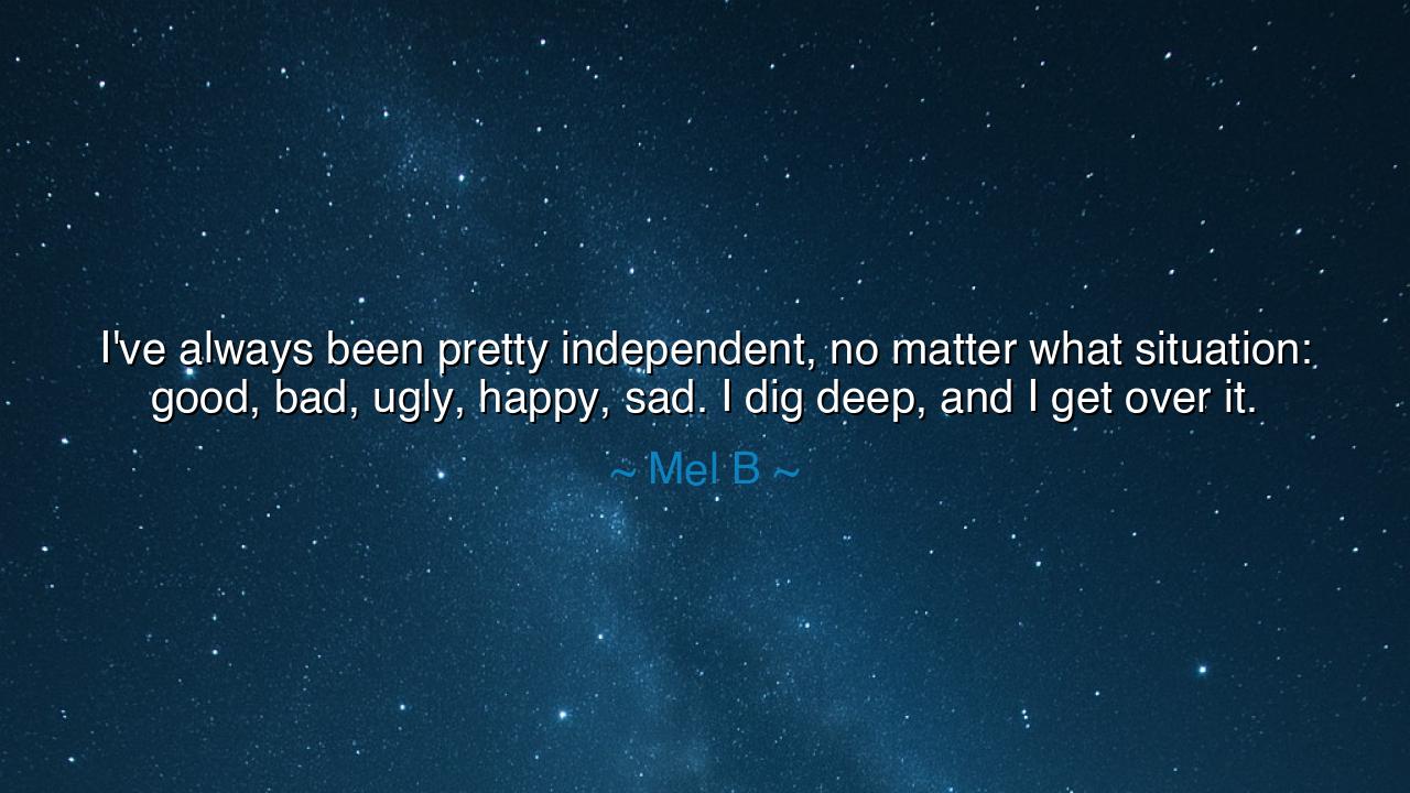 I've always been pretty independent, no matter what situation: