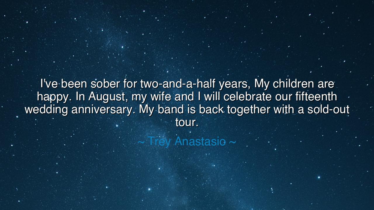 I've been sober for two-and-a-half years, My children are happy.
