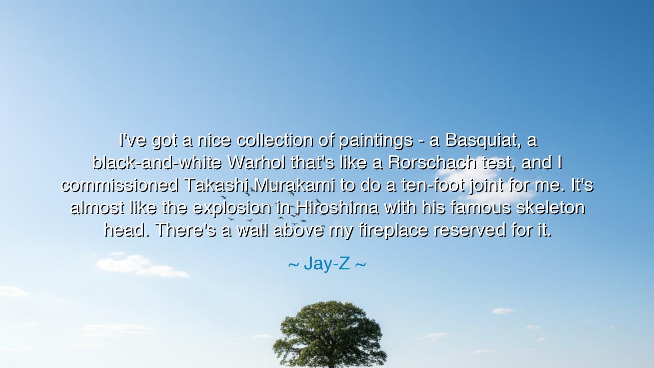 I've got a nice collection of paintings - a Basquiat, a