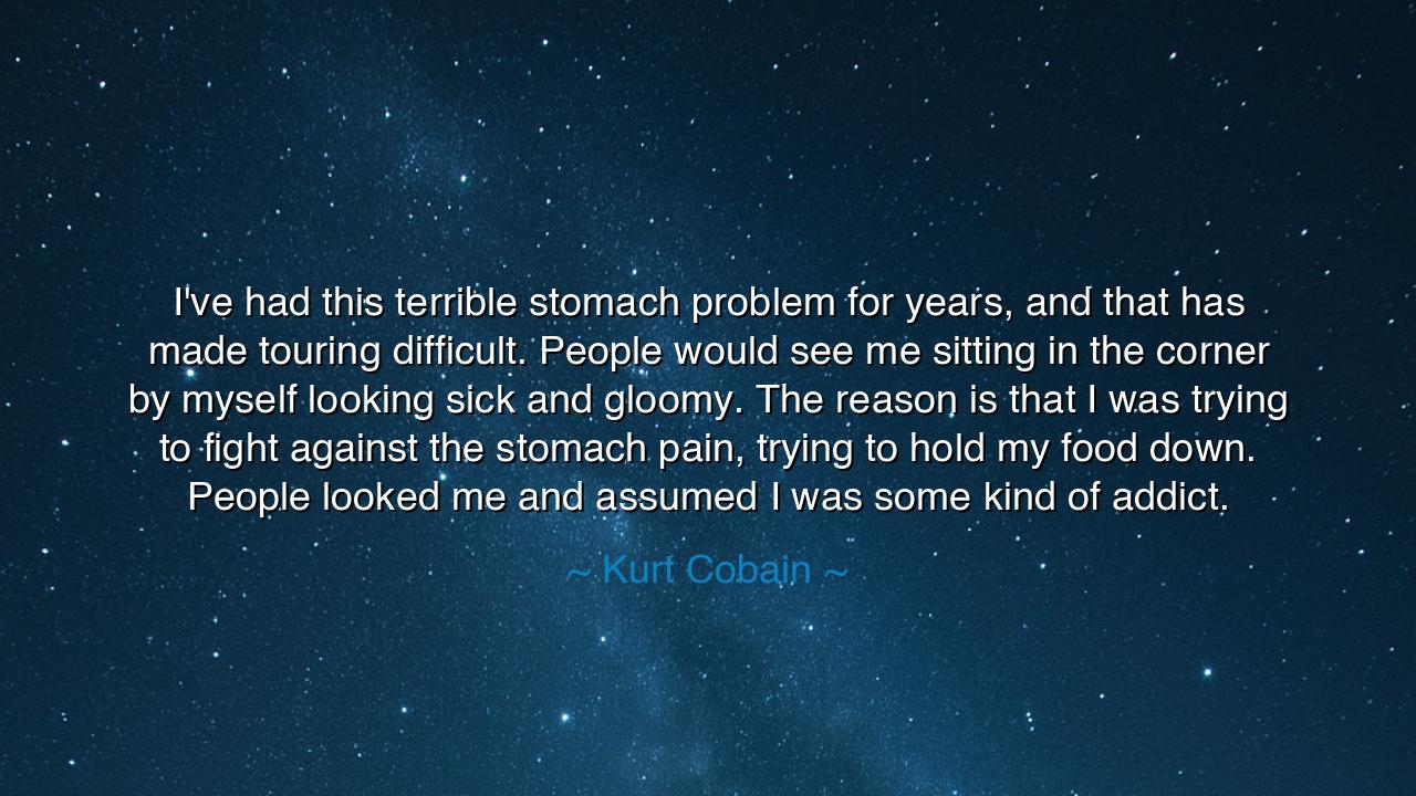 I've had this terrible stomach problem for years, and that has