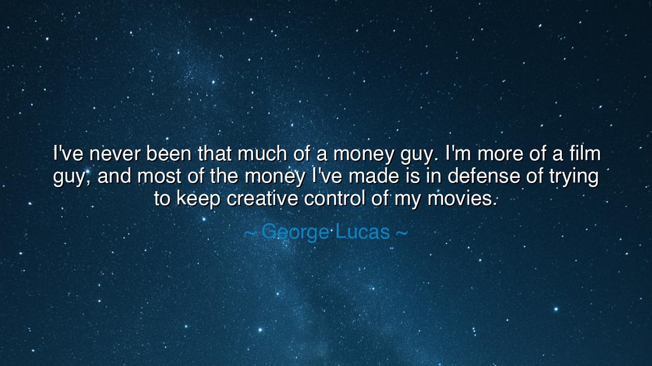 I've never been that much of a money guy. I'm more of a film