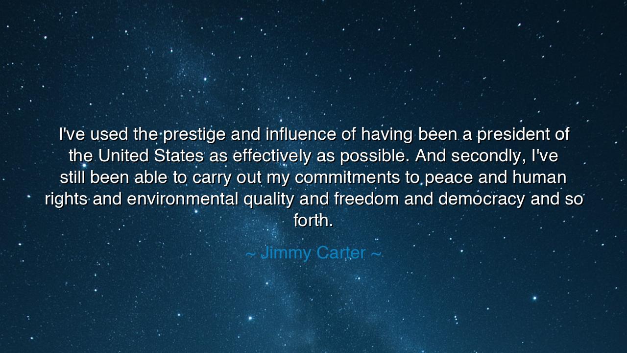 I've used the prestige and influence of having been a president