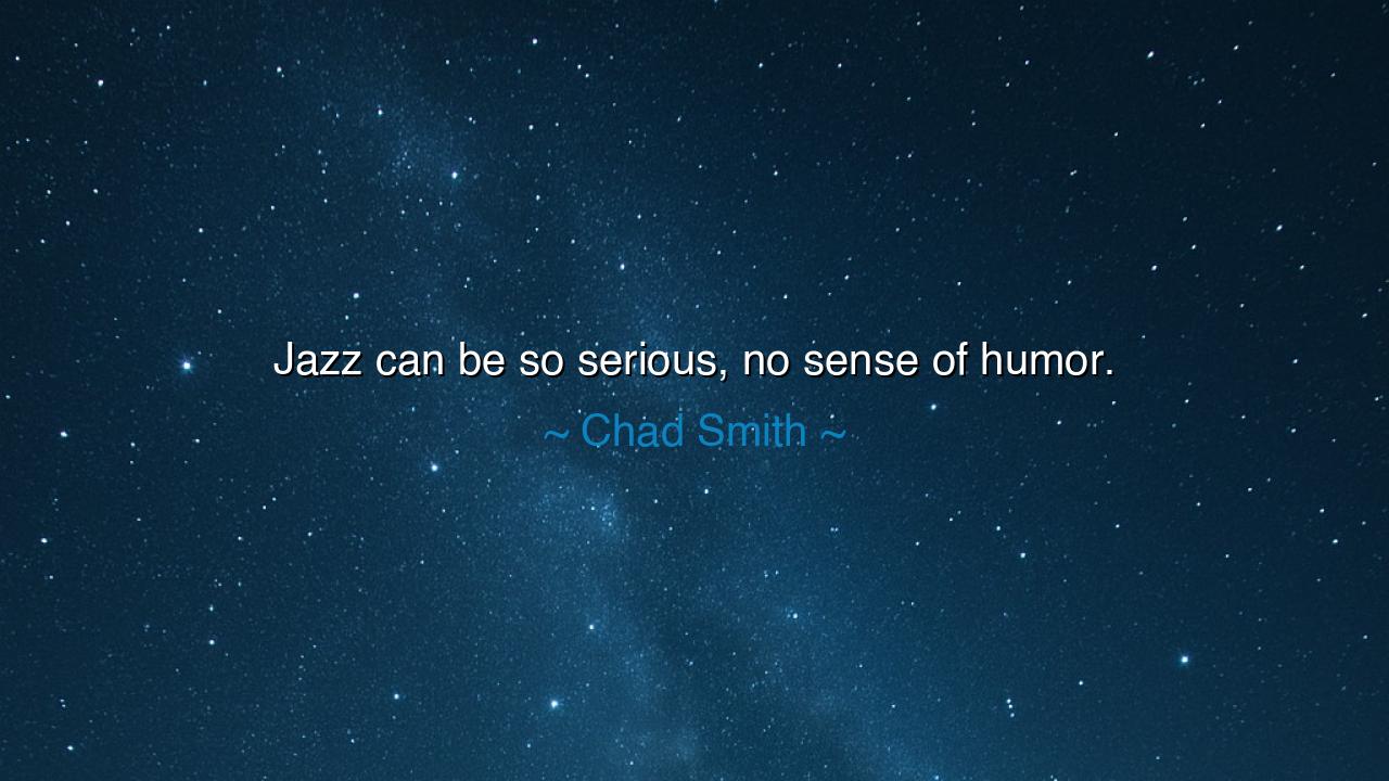 Jazz can be so serious, no sense of humor.