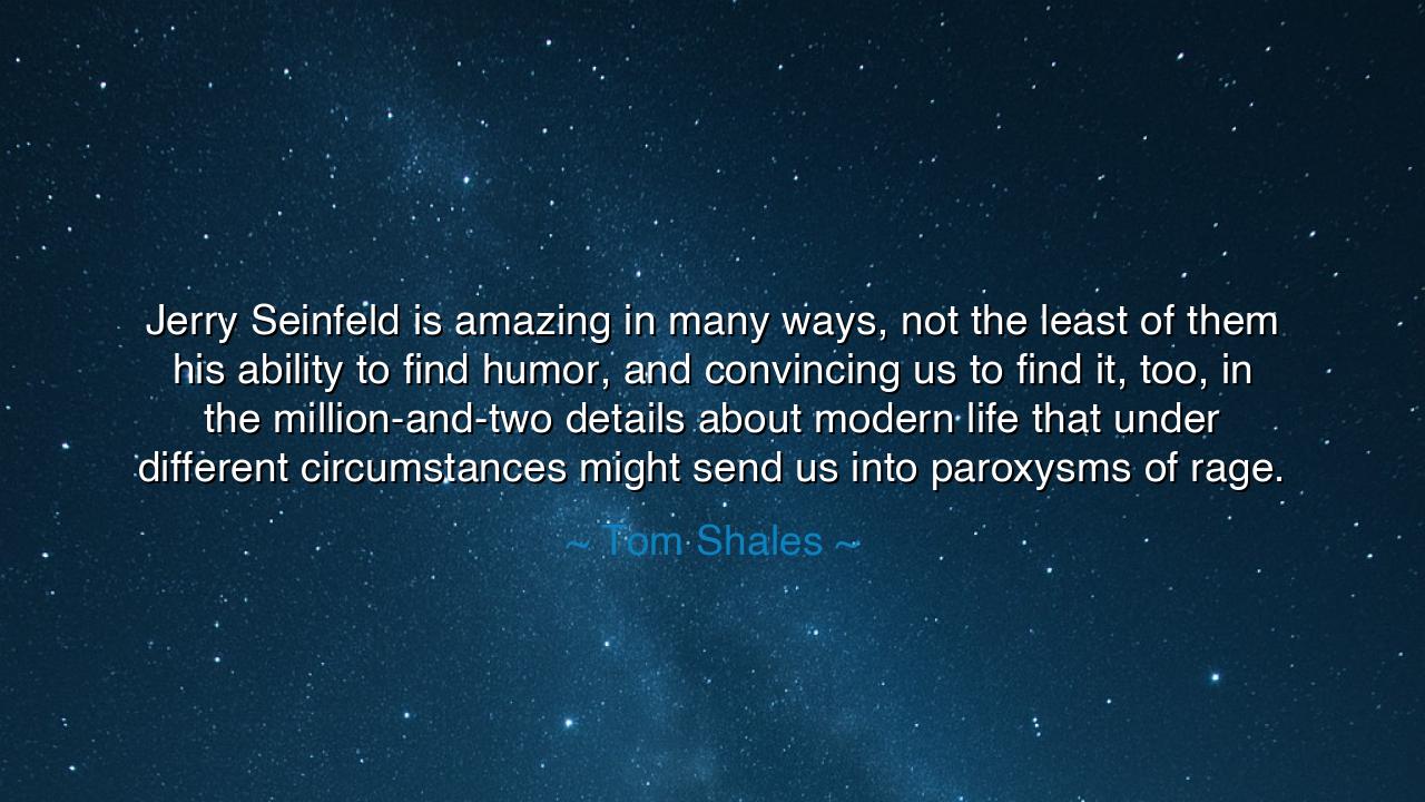 Jerry Seinfeld is amazing in many ways, not the least of them his