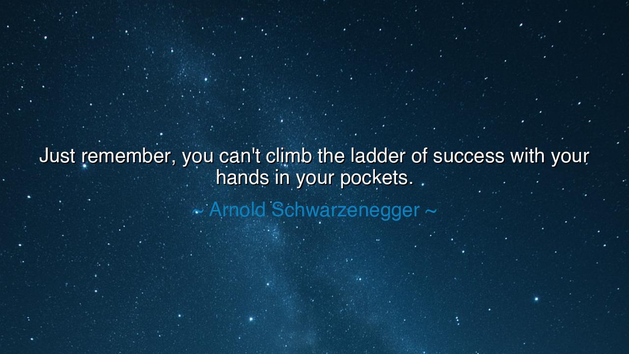 Just remember, you can't climb the ladder of success with your