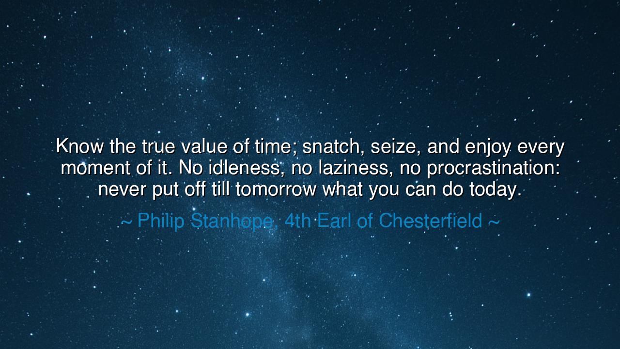 Know the true value of time; snatch, seize, and enjoy every