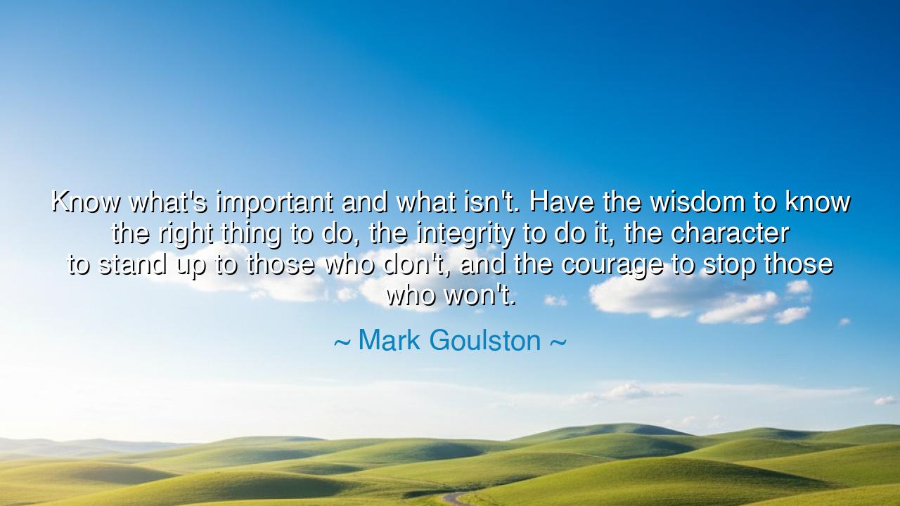 Know what's important and what isn't. Have the wisdom to know the