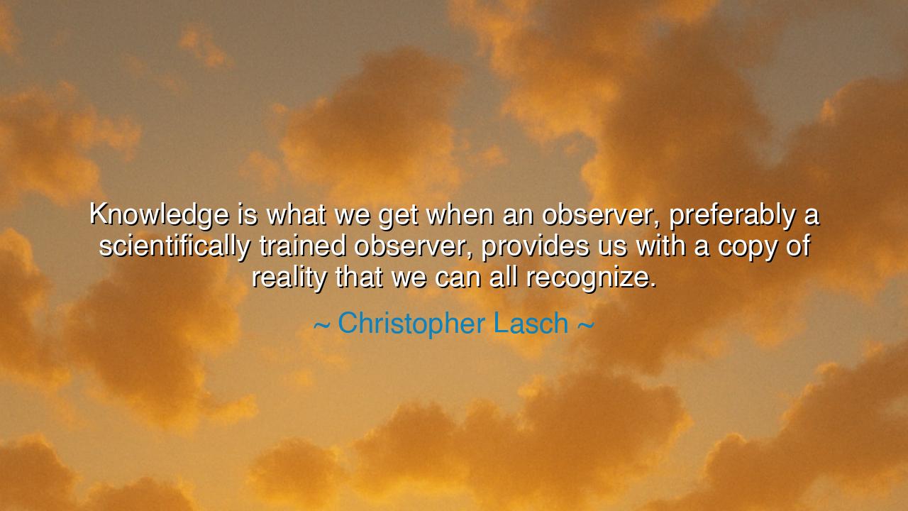 Knowledge is what we get when an observer, preferably a