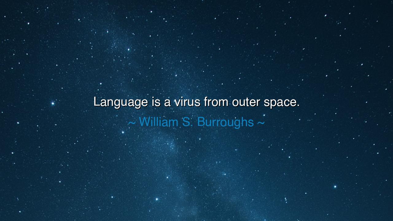 Language is a virus from outer space.