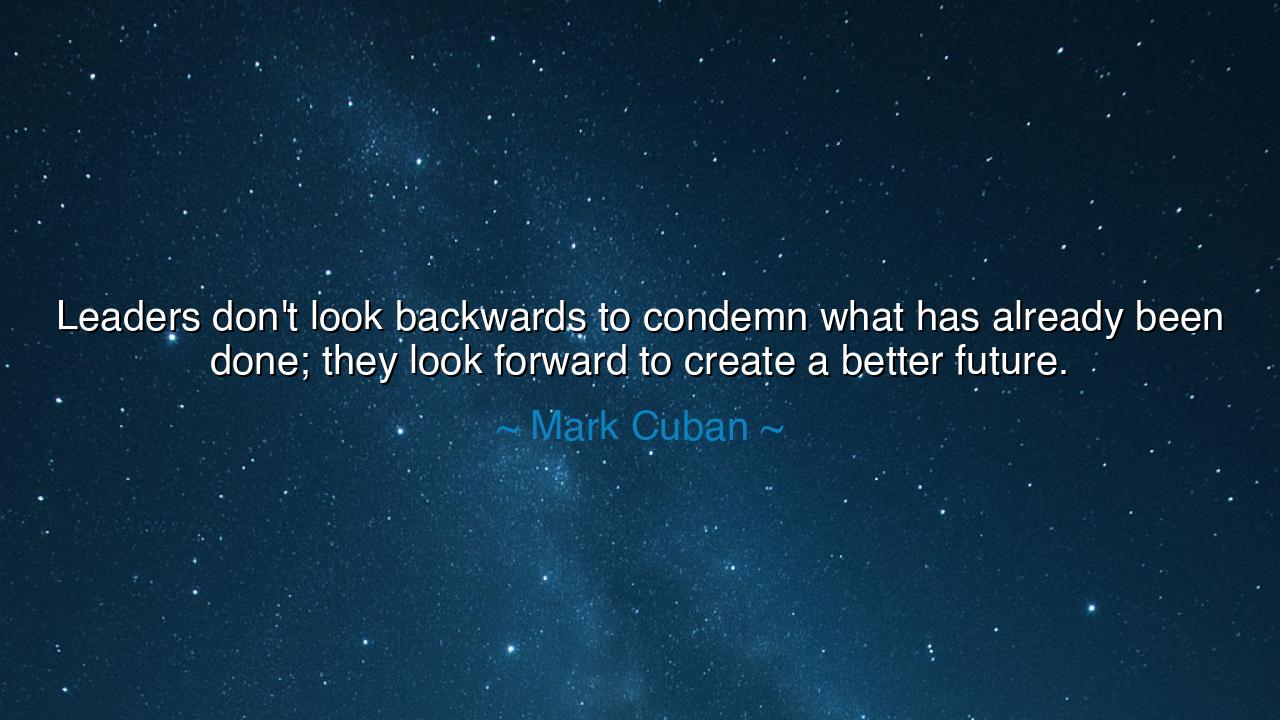 Leaders don't look backwards to condemn what has already been