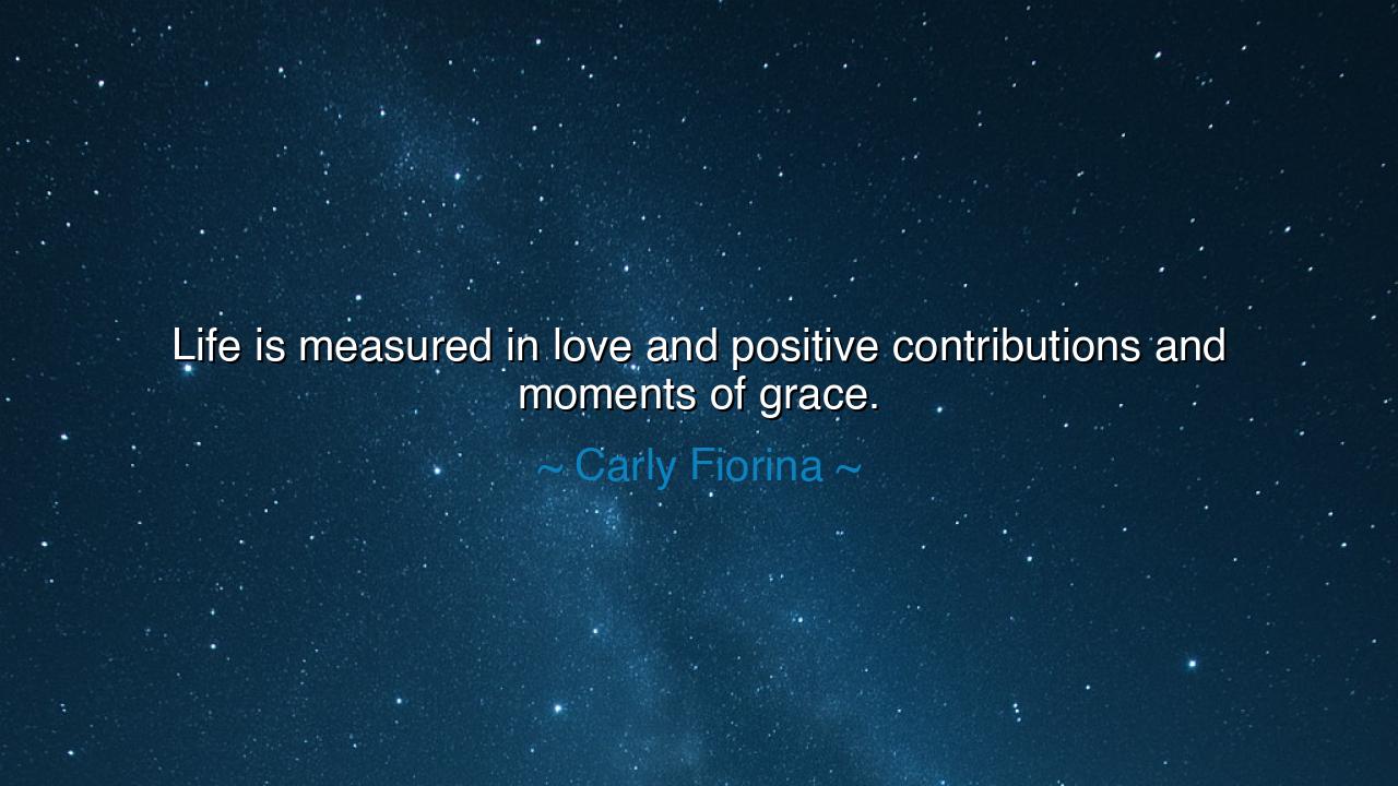 Life is measured in love and positive contributions and moments