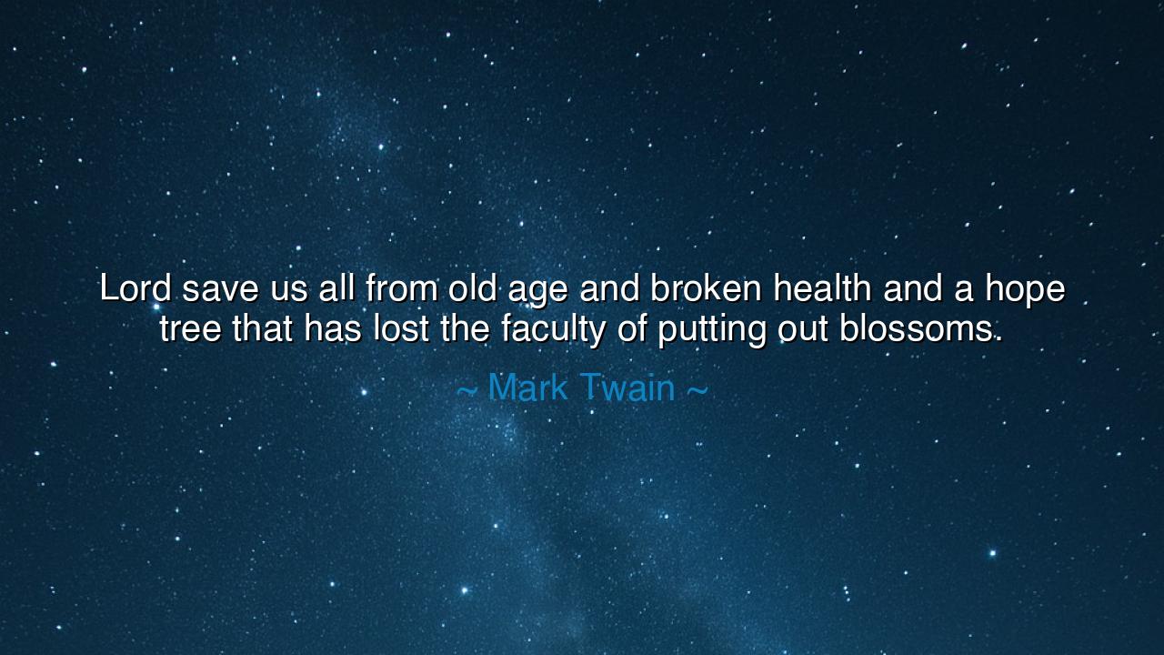 Lord save us all from old age and broken health and a hope tree