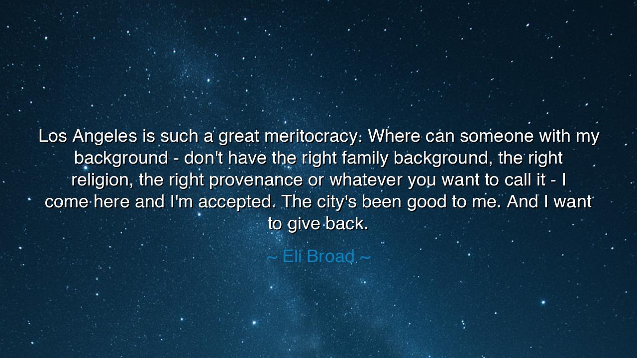 Los Angeles is such a great meritocracy. Where can someone with
