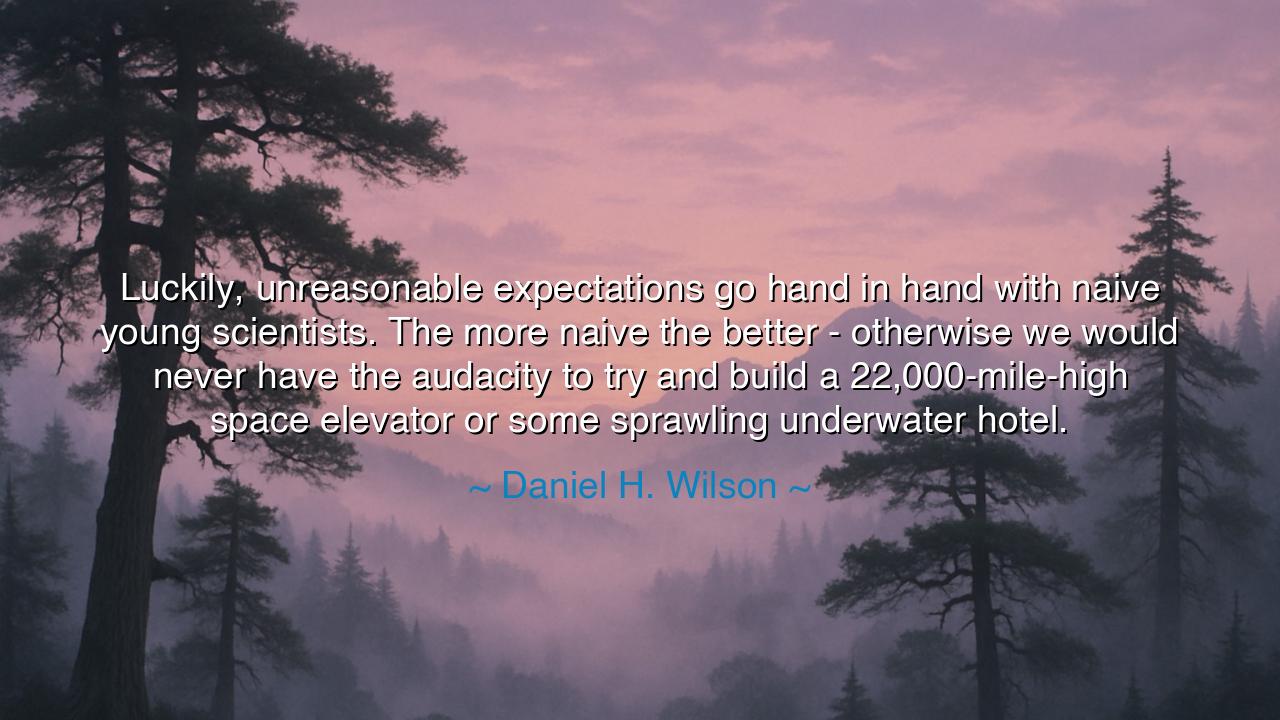 Luckily, unreasonable expectations go hand in hand with naive