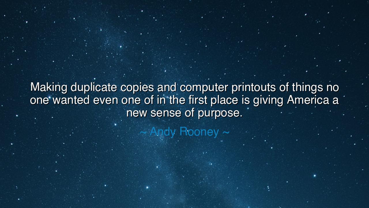 Making duplicate copies and computer printouts of things no one