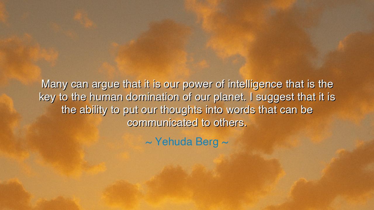 Many can argue that it is our power of intelligence that is the