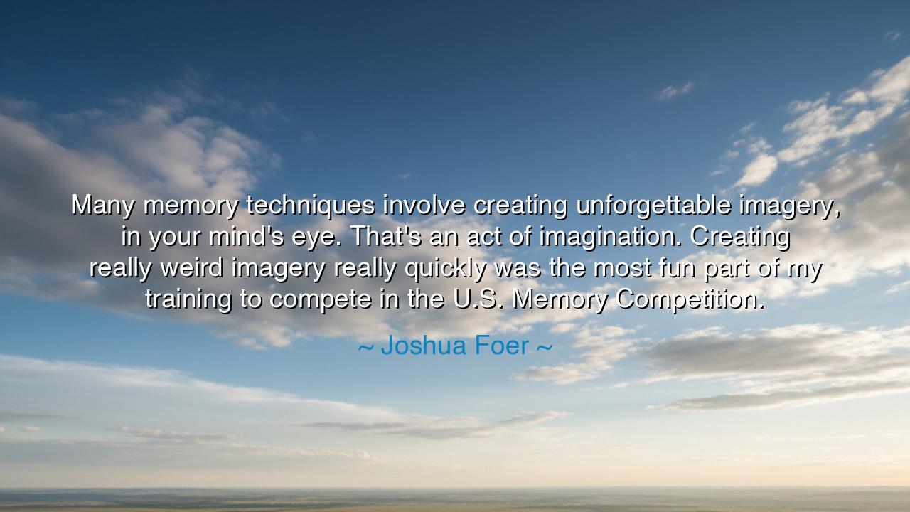 Many memory techniques involve creating unforgettable imagery, in