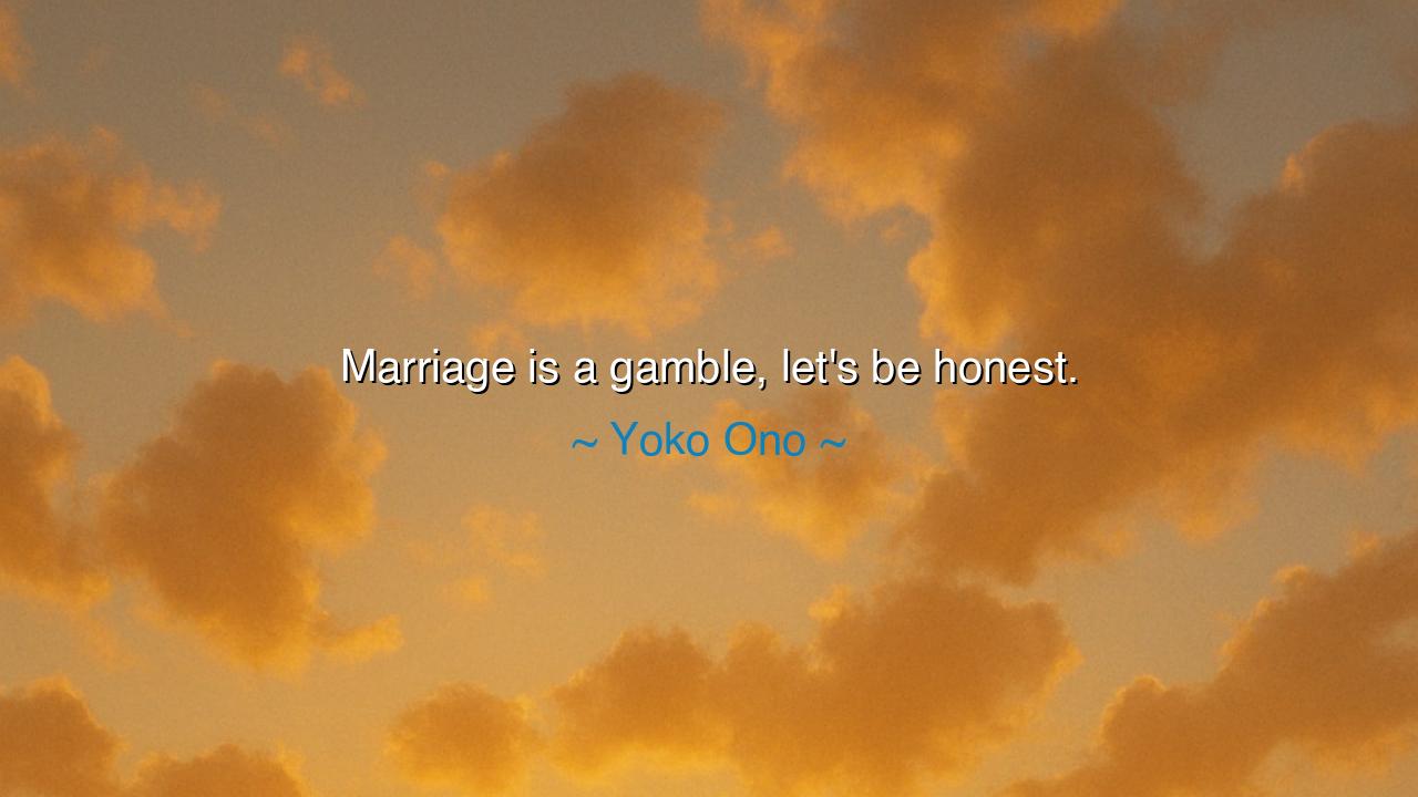Marriage is a gamble, let's be honest.