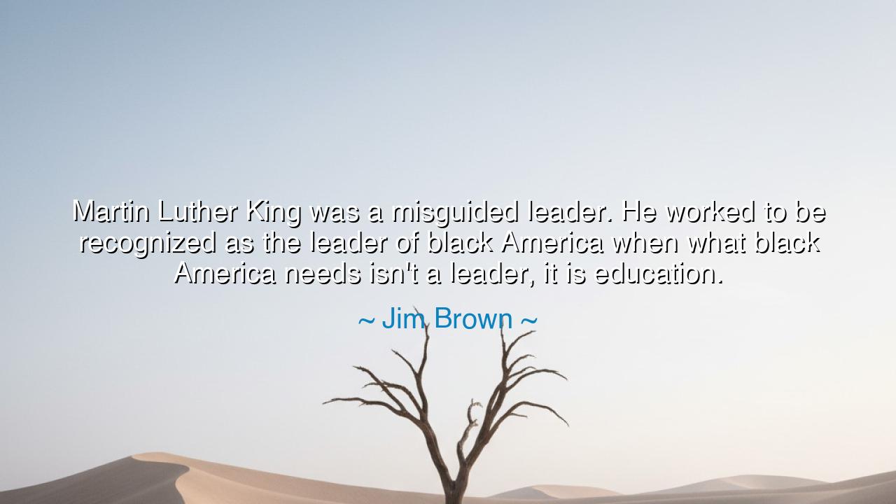 Martin Luther King was a misguided leader. He worked to be
