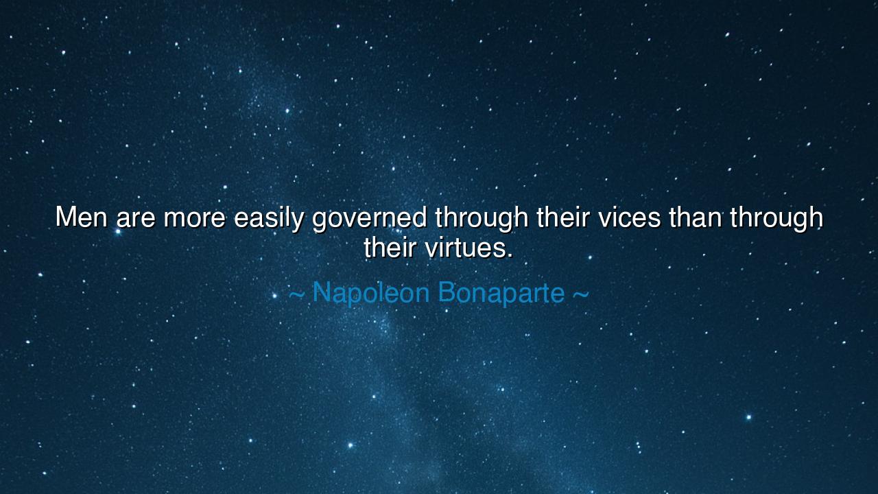 Men are more easily governed through their vices than through