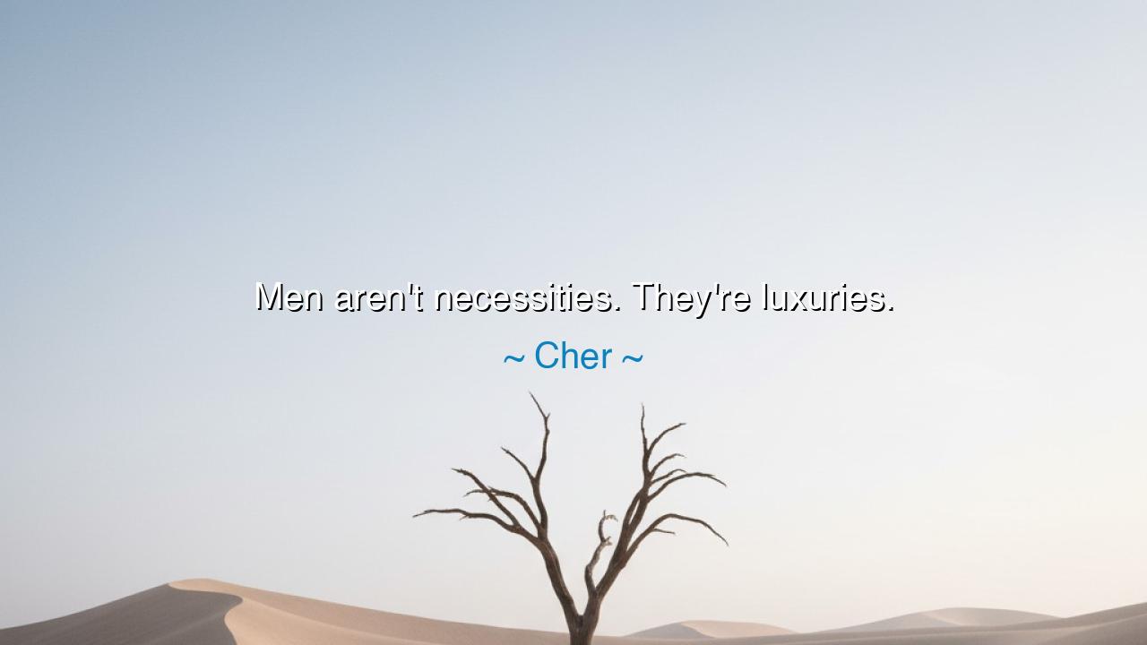 Men aren't necessities. They're luxuries.