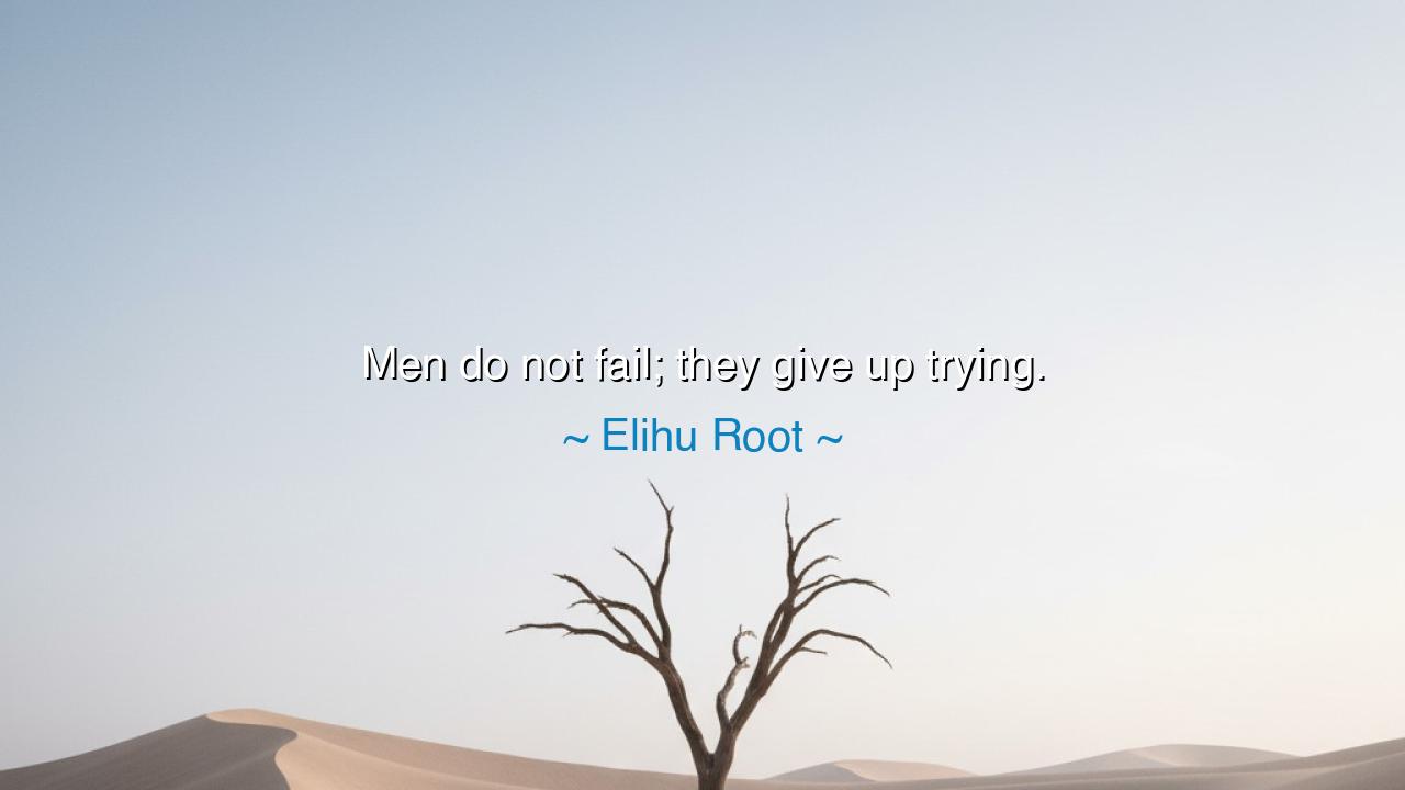 Men do not fail; they give up trying.