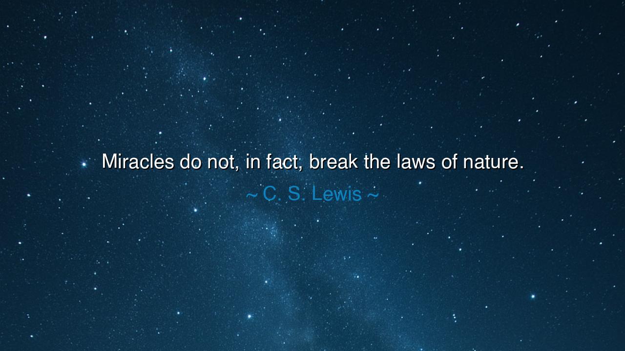 Miracles do not, in fact, break the laws of nature.