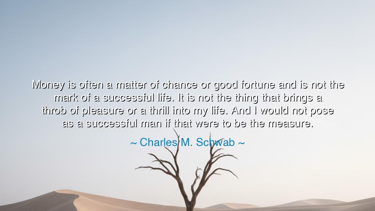Money is often a matter of chance or good fortune and is not the
