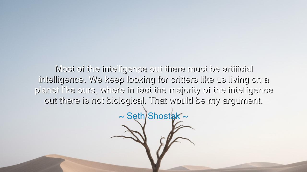 Most of the intelligence out there must be artificial