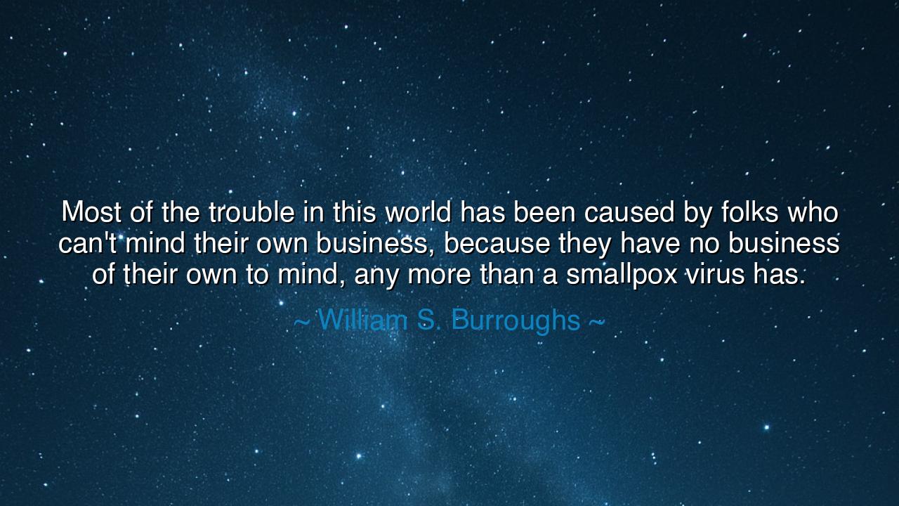 Most of the trouble in this world has been caused by folks who