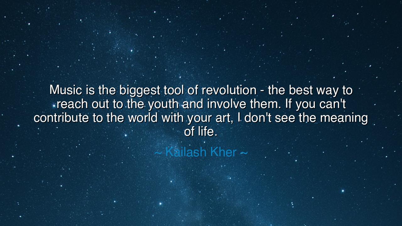 Music is the biggest tool of revolution - the best way to reach