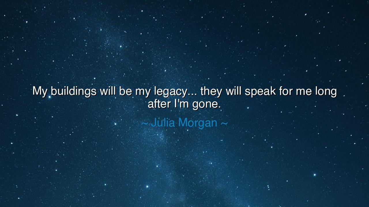 My buildings will be my legacy... they will speak for me long