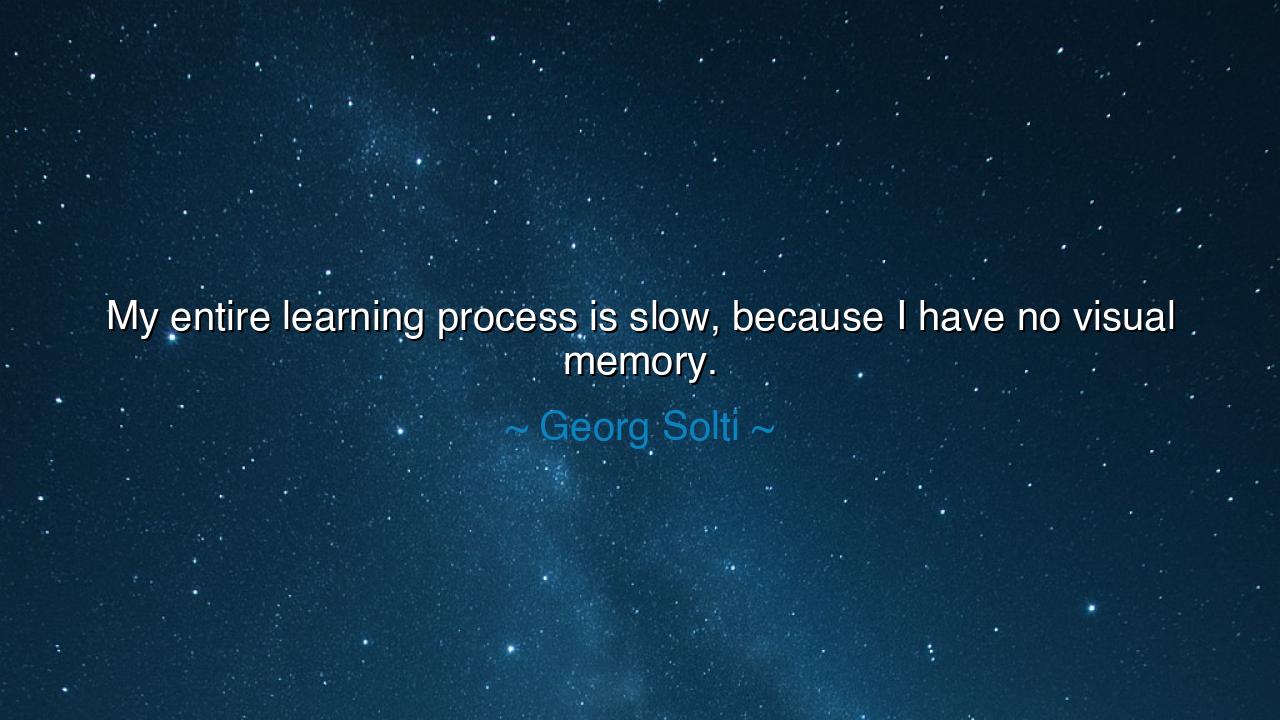 My entire learning process is slow, because I have no visual