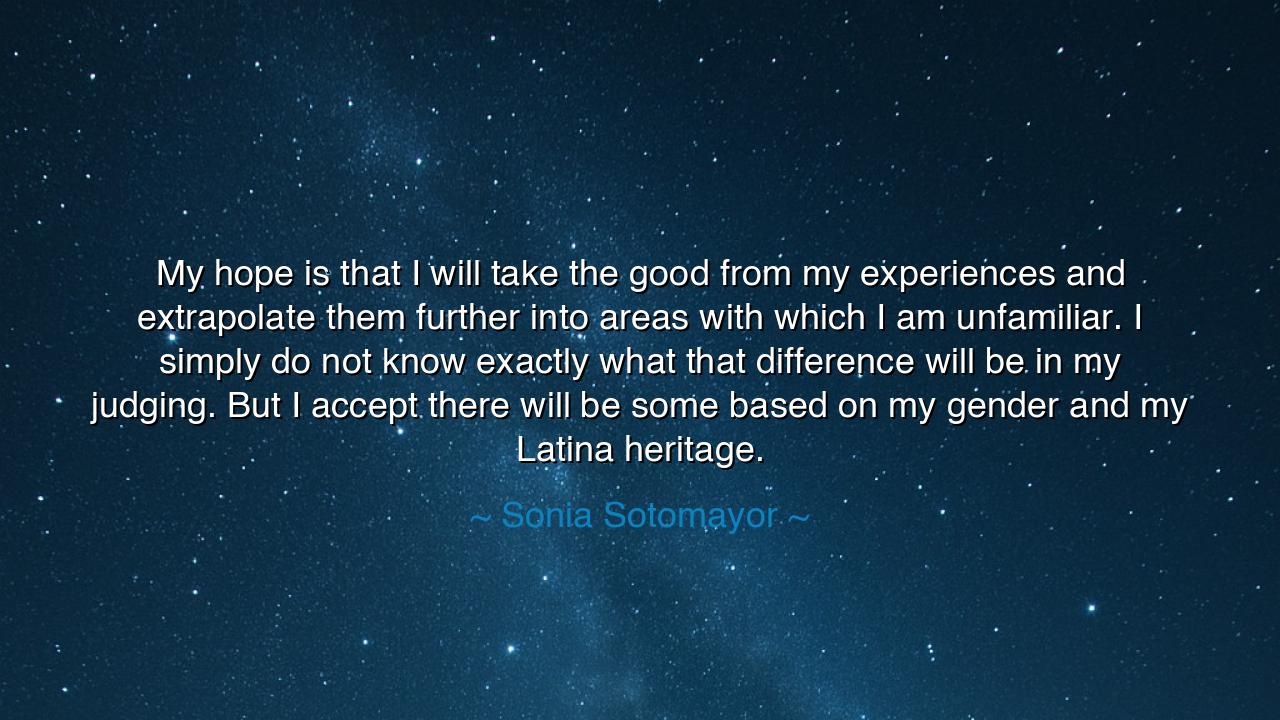 My hope is that I will take the good from my experiences and