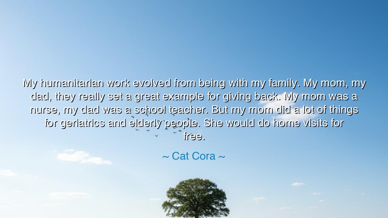 My humanitarian work evolved from being with my family. My mom