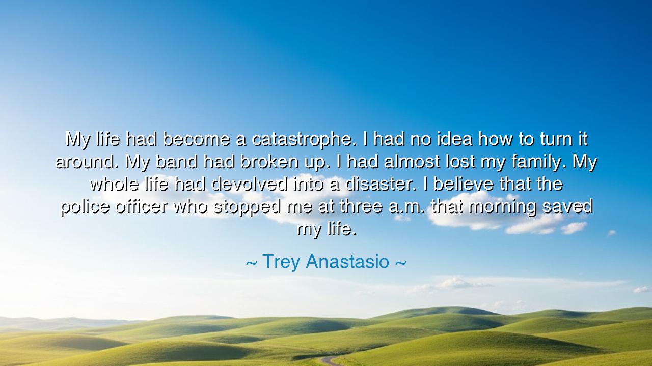 My life had become a catastrophe. I had no idea how to turn it