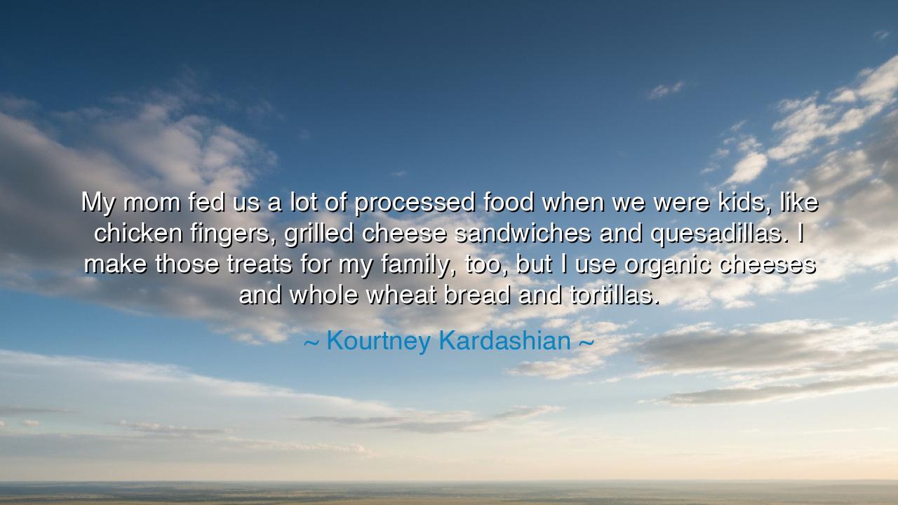 My mom fed us a lot of processed food when we were kids, like