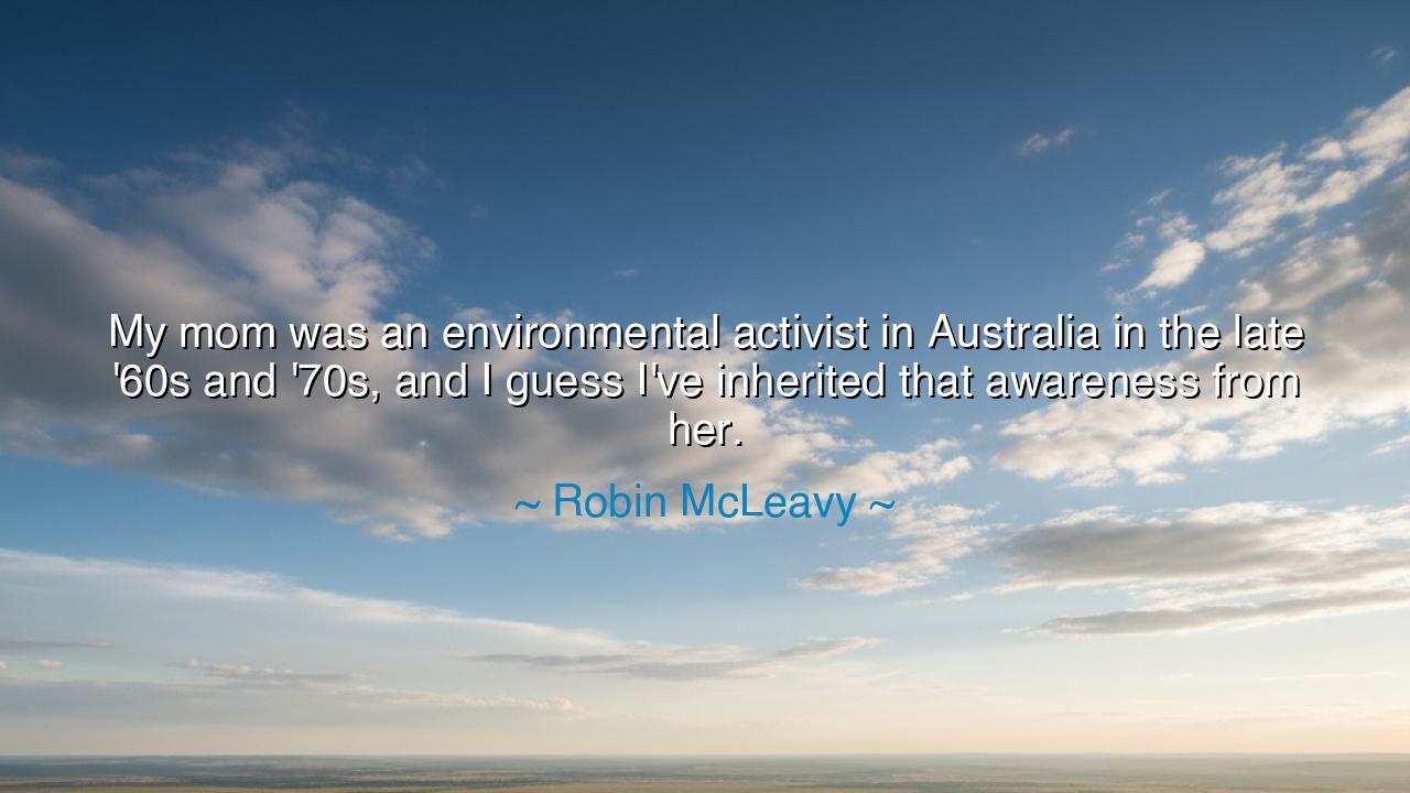 My mom was an environmental activist in Australia in the late