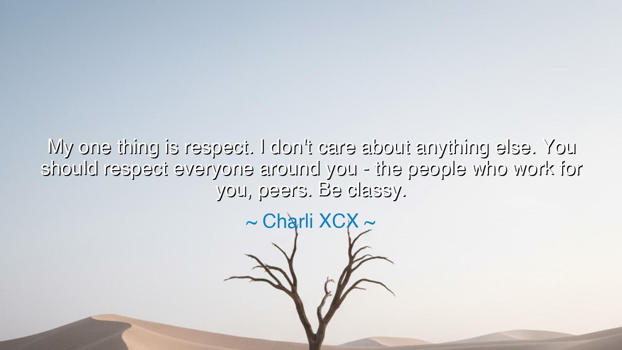 My one thing is respect. I don't care about anything else. You