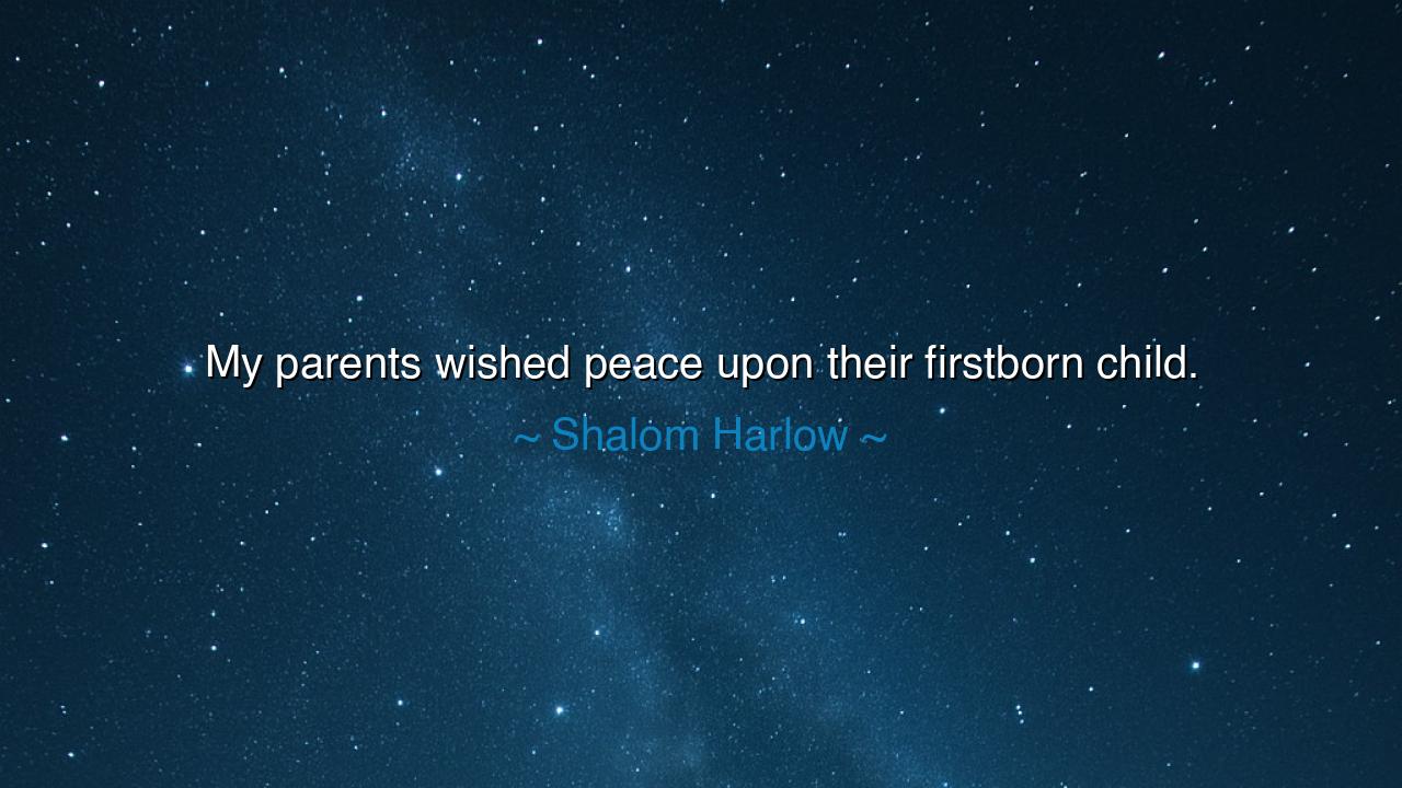 My parents wished peace upon their firstborn child.